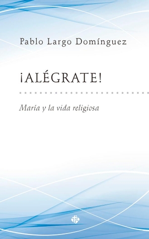 Largo Domínguez, Pablo. ¡Alégrate! : María y la vida religiosa. Publicaciones Claretianas, 2016.