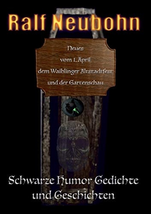 Neubohn, Ralf. Neues vom 1. April, dem Waiblinger Altstadtfest und der Gartenschau - Schwarze Humor Gedichte und Geschichten. Books on Demand, 2018.