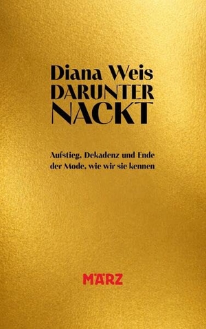 Weis, Diana. Darunter nackt - Aufstieg, Dekadenz und Ende der Mode, wie wir sie kennen. März Verlag GmbH, 2026.