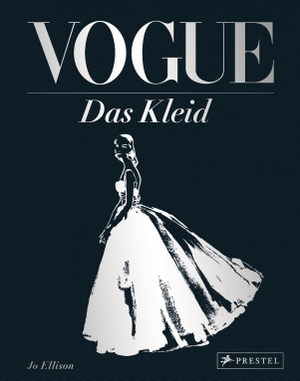 Ellison, Jo. VOGUE: Das Kleid - Zeitlose Eleganz, Schönheit und Stil - (Schmuckausgabe mit silberner Folienprägung). Prestel Verlag, 2020.