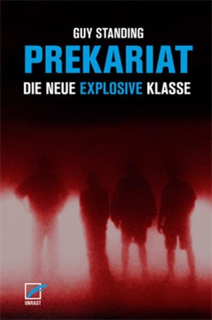 Standing, Guy. Prekariat - Die neue explosive Klasse. Unrast Verlag, 2015.