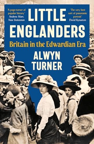 Turner, Alwyn. Little Englanders - Britain in the Edwardian Era. Profile Books Ltd, 2025.