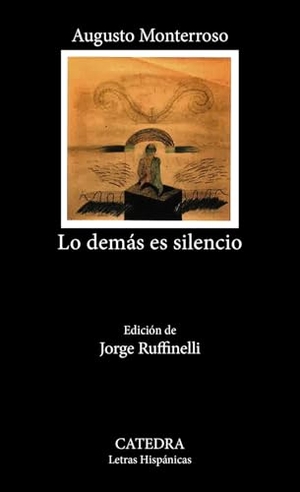 Monterroso, Augusto. Lo demás es silencio. Ediciones Cátedra, 1986.