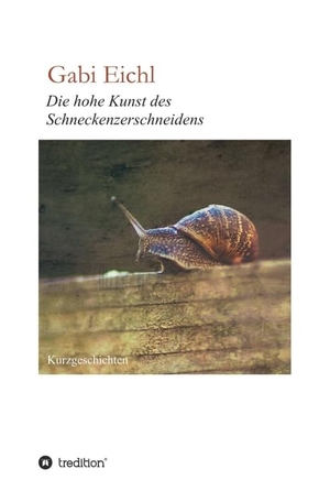 Eichl, Gabi. Die hohe Kunst des Schneckenzerschneidens. tredition, 2020.