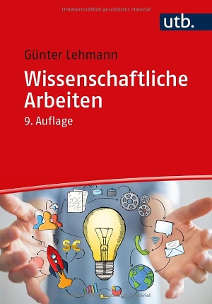 Lehmann, Günter. Wissenschaftliche Arbeiten - zielwirksam verfassen und präsentieren, Ergebnisse publizieren und umsetzen. UTB GmbH, 2026.