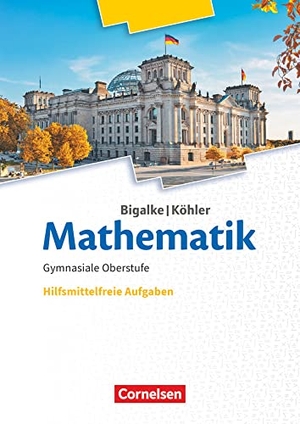 Bigalke, Anton / Norbert Köhler. Bigalke/Köhler: Mathematik 11.-13. Schuljahr. Ergänzungsheft hilfmittelfreie Aufgaben zum Schülerbuch. Cornelsen Verlag GmbH, 2020.