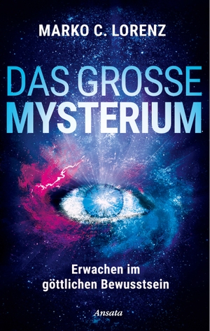 Lorenz, Marko C.. Das große Mysterium - Erwachen im göttlichen Bewusstsein. Ansata Verlag, 2024.