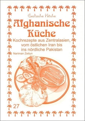 Zeitun, Nariman / M. Nader Asfahani. Afghanische Küche - Kochrezepte aus Zentralasien, vom östlichen Iran bis ins nördliche Pakistan. Asfahani, Nader, 2014.