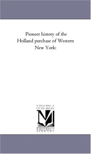 Turner, O. Pioneer History of the Holland Purchase of Western New York. Regents of Univ of Mi, Scholarly Publishing Office, 2006.