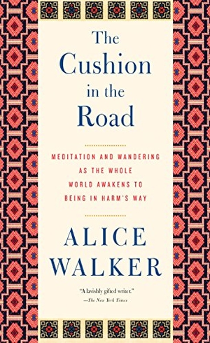 Walker, Alice. The Cushion in the Road - Meditation and Wandering as the Whole World Awakens to Being in Harm's Way. New Press, 2013.