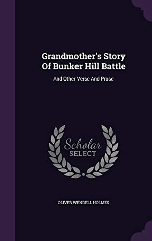 Holmes, Oliver Wendell. Grandmother's Story Of Bunker Hill Battle: And Other Verse And Prose. Touchladybirdlucky Studios, 2015.
