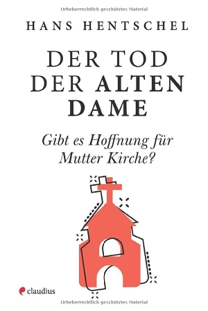 Hentschel, Hans. Der Tod der alten Dame - Gibt es Hoffnung für Mutter Kirche?. Claudius Verlag GmbH, 2025.