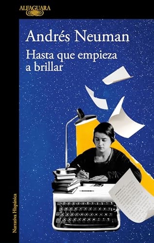 Neuman, Andres. Hasta que empiece a brillar. ALFAGUARA, 2025.