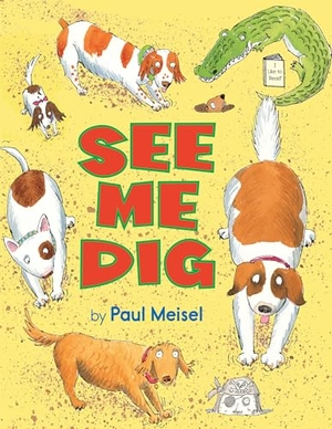 Meisel, Paul. See Me Dig. Candlewick Press (MA), 2014.