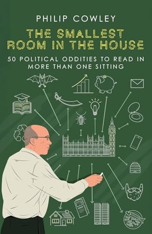 Cowley, Philip. The Smallest Room in the House - 50 political oddities to read in more than one sitting. Biteback Publishing, 2025.