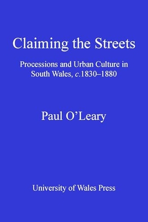 O'Leary, Paul. Claiming the Streets - Processions and Urban Culture in South Wales, C.1830-1880. University of Wales Press - IPSUK, 2012.
