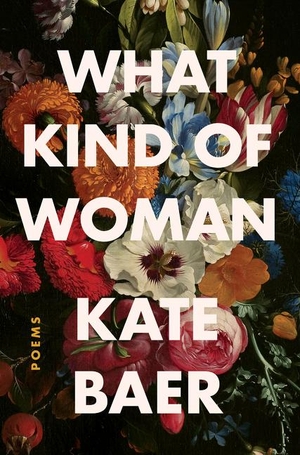 Baer, Kate. What Kind of Woman - Poems. Harper Collins Publ. USA, 2020.