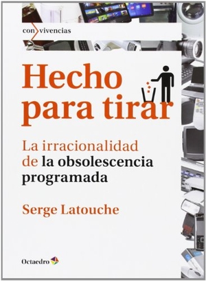 Latouche, Serge. Hecho para tirar : la irracionalidad de la obsolescencia programada. Editorial Octaedro, S.L., 2014.