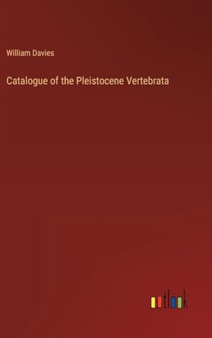Davies, William. Catalogue of the Pleistocene Vertebrata. Outlook Verlag, 2023.