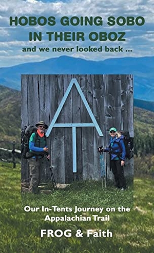 Frog / Faith. Hobos Going Sobo in Their Oboz and We Never Looked Back ... - Our In-Tents Journey on the Appalachian Trail. Author Solutions Inc, 2022.
