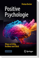 Positive Psychologie - Wege zu Erfolg, Resilienz und Glück