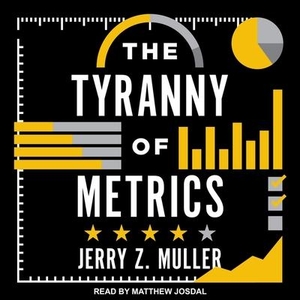 Muller, Jerry Z.. The Tyranny of Metrics. Tantor, 2018.