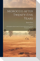 Morocco After Twenty-five Years; a Description of the Country, its Laws and Customs, and the European Situation