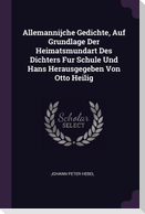 Allemannijche Gedichte, Auf Grundlage Der Heimatsmundart Des Dichters Fur Schule Und Hans Herausgegeben Von Otto Heilig