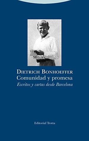 Bonhoeffer, Dietrich. Comunidad y promesa : escritos y cartas desde Barcelona. Editorial Trotta, S.A., 2018.