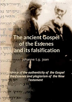 T. G. Joan, Johanne. The ancient Gospel of the Essenes and its falsification - Evidence of the authenticity of  the Gospel of the Essenes and plagiarism of  the New Testament. tredition, 2020.