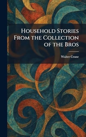 Crane, Walter. Household Stories From the Collection of the Bros. Tradd Street Press, 2026.