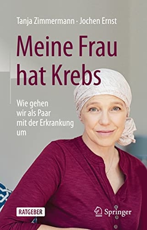 Zimmermann, Tanja / Jochen Ernst. Meine Frau hat Krebs - Wie gehen wir als Paar mit der Erkrankung um. Springer-Verlag GmbH, 2021.