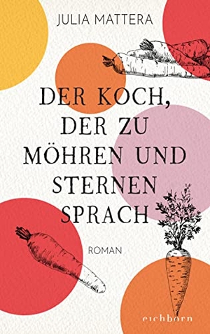 Mattera, Julia. Der Koch, der zu Möhren und Sternen sprach - Roman. Eichborn Verlag, 2022.