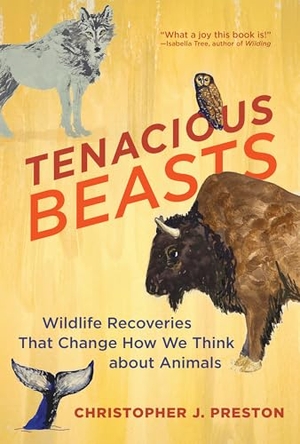 Preston, Christopher J.. Tenacious Beasts - Wildlife Recoveries That Change How We Think about Animals. The MIT Press, 2024.