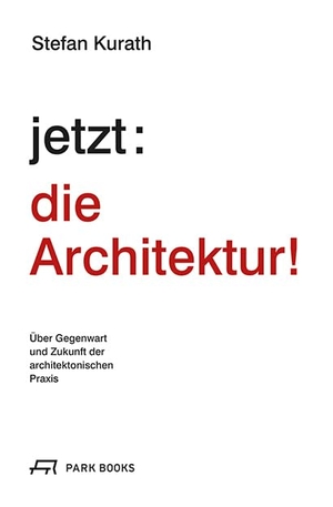 Kurath, Stefan. jetzt: die Architektur! - Über die Gegenwart und Zukunft der architektonischen Praxis. Park Books, 2021.