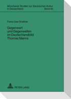 Gegenwart und Gegenwelten im Deutschlandbild Thomas Manns