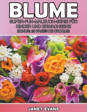 Evans, Janet. Blume - Super-Fun-Malbuch-Serie für Kinder und Erwachsene (Bonus: 20 Skizze Seiten). Speedy Publishing LLC, 2014.
