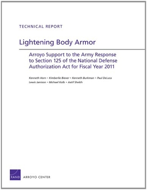 Horn, Kenneth / Biever, Kimberlie et al. Lightening Body Armor - Arroyo Support to the Army Response to Section 125 of the National Defense Authorization ACT for Fiscal Year 2011. RAND Corporation, 2012.