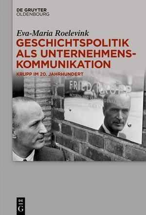 Roelevink, Eva-Maria. Geschichtspolitik als Unternehmenskommunikation - Krupp im 20. Jahrhundert. de Gruyter Oldenbourg, 2023.
