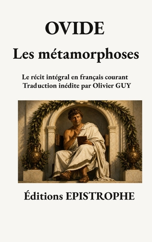 Ovide / Olivier Guy. Les métamorphoses - Le récit intégral en français courant. Éditions EPISTROPHE, 2026.