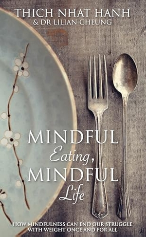 Cheung, Lilian / Thich Nhat Hanh. Mindful Eating, Mindful Life - How Mindfulness Can End Our Struggle with Weight Once and For All. Hay House UK Ltd, 2015.