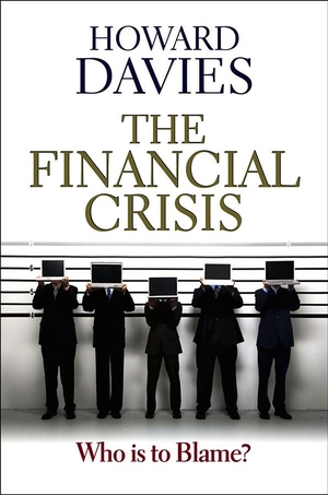 Davies, Howard. The Financial Crisis - Who Is to Blame?. Polity Press, 2010.