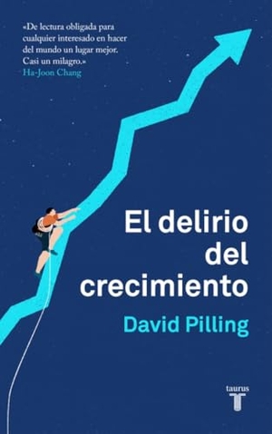 González Férriz, Ramón / David Pilling. El delirio del crecimiento. Taurus, 2019.