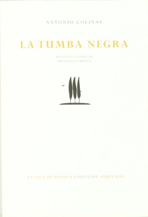 Colinas, Antonio. La tumba negra. Ediciones de la Isla de Siltolá, S.L., 2011.