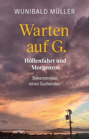 Müller, Wunibald. Warten auf G. - Höllenfahrt und Morgenrot - Bekenntnisse eines Suchenden. Echter Verlag GmbH, 2026.