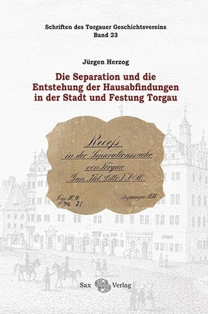 Torgauer Geschichtsverein e. V. (Hrsg.). Die Separation und die Entstehung der Hausabfindungen in der Stadt und Festung Torgau - Schriften des Torgauer Geschichtsvereins, Bd. 23. Sax Verlag, 2026.