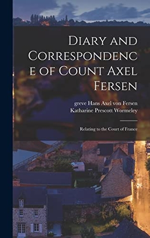 Wormeley, Katharine Prescott. Diary and Correspondence of Count Axel Fersen - Relating to the Court of France. Legare Street Press, 2021.