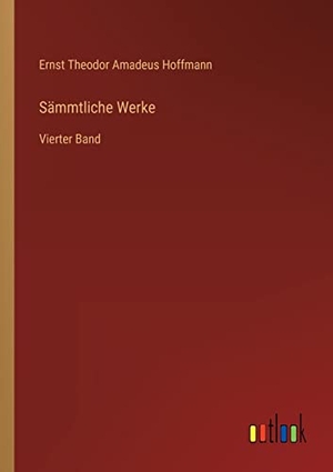 Hoffmann, Ernst Theodor Amadeus. Sämmtliche Werke - Vierter Band. Outlook Verlag, 2022.