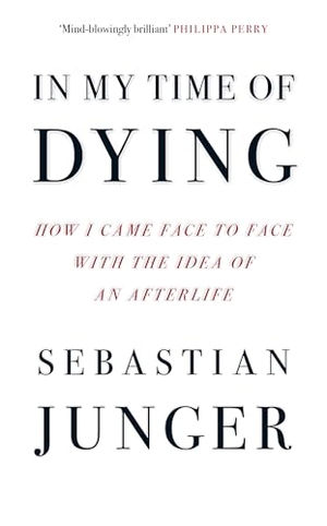 Junger, Sebastian. In My Time of Dying - How I Came Face to Face with the Idea of an Afterlife. HarperCollins Publishers, 2024.