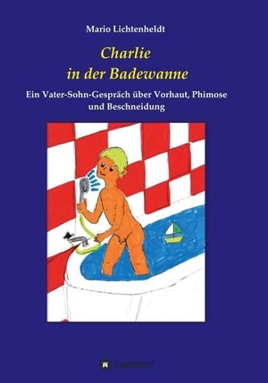 Lichtenheldt, Mario. Charlie in der Badewanne - Ein Vater-Sohn-Gespräch über Vorhaut, Phimose und Beschneidung. tredition, 2022.